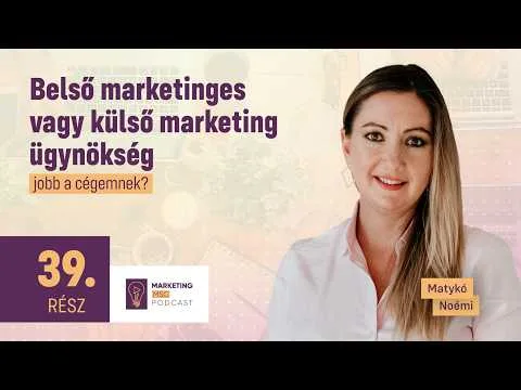 Belső marketinges, vagy külső marketing ügynökség a jobb a cégemnek? | Marketing MSc podcast 39.