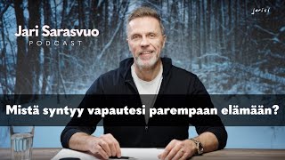 Jari Sarasvuo podcast #24 – Mistä syntyy vapautesi parempaan elämään?