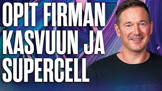 Ilkka Paanasen opit firman kasvuun ja Supercell