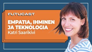 Katri Saarikivi | Empatia, ihminen ja teknologia #338