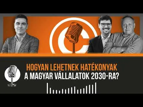 Concorde Podcast – Hogyan lehetnek hatékonyak a magyar vállalatok 2030-ra? – [audiogram]