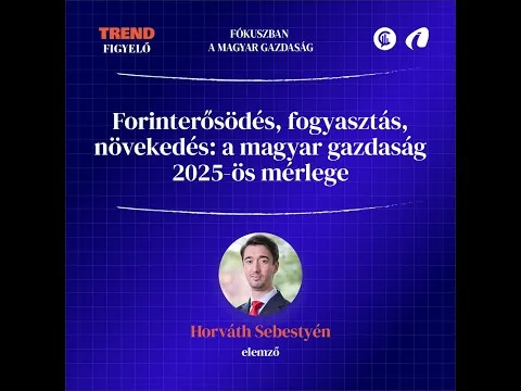 #TrendFigyelő / Forinterősödés, fogyasztás, növekedés: a magyar gazdaság 2025-ös mérlege