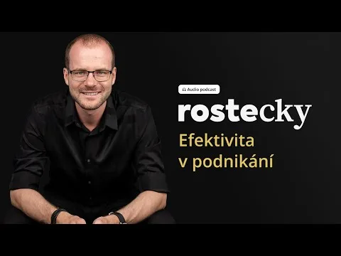Efektivita v podnikání: Když méně může znamenat více | Jiří Rostecký
