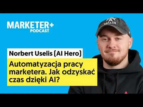 Automatyzacja pracy marketera. Jak odzyskać czas dzięki AI? | Norbert Uselis, AI Hero (odc. 63)