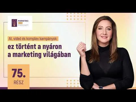 AI, videó és komplex kampányok: ez történt a nyáron a marketing világában | Marketing MSc 75.