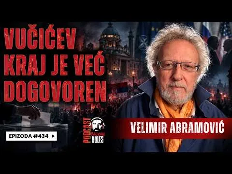 Balkan Rules Podcast Ep.434 – Velimir Abramović – VUČIĆEV KRAJ JE VEĆ DOGOVOREN